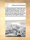 A Pleasant History of the Life and Death of Will Summers : How He Came First to Be Known at Court, and by What Means He Got to Be King Henry the Eighth's Jester; ... - Book