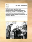Reflexions on Gaming; And Observations on the Laws Relating Thereto. in Which Is Considered, the Mischiefs That Are Occasioned by Gaming-Houses Being Encouraged by Persons of Rank ... - Book