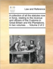 A Collection of All the Statutes Now in Force, Relating to the Revenue and Officers of the Customs in Great Britain and the Plantations. in Two Volumes. ... Volume 2 of 2 - Book