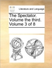 The Spectator. Volume the Third. Volume 3 of 8 - Book