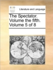 The Spectator. Volume the Fifth. Volume 5 of 8 - Book
