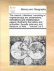 The Oriental Collections : Consisting of Original Essays and Dissertations, Translations and Miscellaneous Papers; Illustrating the History and Antiquities, the Arts, Sciences, and Literature, of Asia - Book