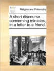A Short Discourse Concerning Miracles, in a Letter to a Friend. - Book