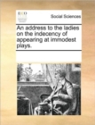 An Address to the Ladies on the Indecency of Appearing at Immodest Plays. - Book