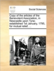 Copy of the Articles of the Benevolent Association, in Newcastle Upon Tyne; Established 1st January, 1795, for Mutual Relief, ... - Book