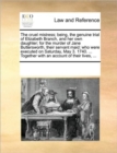 The Cruel Mistress; Being, the Genuine Trial of Elizabeth Branch, and Her Own Daughter; For the Murder of Jane Buttersworth, Their Servant Maid : Who Were Executed on Saturday, May 3. 1740. ... Togeth - Book