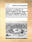 Derriana : A Collection of Papers Relative to the Siege of Derry, and Illustrative of the Revolution of M.DC.LXXXVIII. - Book