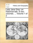 Lady Jane Grey : An Historical Tale. in Two Volumes. ... Volume 1 of 2 - Book