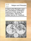 A Reply to the Remarks Upon the Lord Bishop of Bangor's Treatment of the Clergy and Convocation. Said to Be Writtten [sic] by Dr. Sherlock. - Book