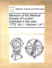 Memoirs of the Medical Society of London. Instituted in the Year 1773. Vol. I. Volume 1 of 1 - Book