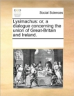 Lysimachus : Or, a Dialogue Concerning the Union of Great-Britain and Ireland. - Book