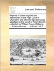Reports of Cases Argued and Determined in the High Court of Chancery, and of Some Special Cases Adjudged in the Court of King's Bench : Collected by William Peere Williams, ... in Two Volumes. ... Vol - Book