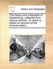 The History and Antiquities of Glastonbury, Collected from Various Authors. to Which Is Added an Account of the Mineral Waters, ... - Book