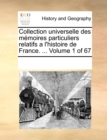 Collection universelle des memoires particuliers relatifs a l'histoire de France. ... Volume 1 of 67 - Book