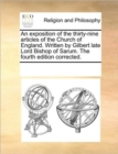 An Exposition of the Thirty-Nine Articles of the Church of England. Written by Gilbert Late Lord Bishop of Sarum. the Fourth Edition Corrected. - Book