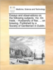 Essays and Observations on the Following Subjects. Viz. on Trade. - Husbandry of Flax. ... on Brewing. Published by a Society of Gentlemen in Dublin. - Book