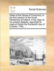 Votes of the House of Commons, in the First Session of the Fourth Parliament of Ireland, in the Reign of His Present Majesty, Appointed to Meet at Dublin the Fourteenth Day of October, 1783, ... - Book