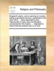 England's Alarm, and a Warning to London, Being a Wonderful Sermon, Preached in the Year 1673, ... Now Reprinted by the Importunity of Many Who Are Tenderly Concerned for This Nation, ... Intended to - Book