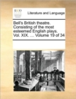 Bell's British Theatre. Consisting of the Most Esteemed English Plays. Vol. XIX. ... Volume 19 of 34 - Book
