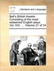 Bell's British Theatre. Consisting of the Most Esteemed English Plays. Vol. XXI. ... Volume 21 of 34 - Book