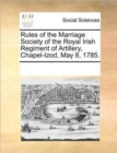 Rules of the Marriage Society of the Royal Irish Regiment of Artillery, Chapel-Izod, May 8, 1785. - Book