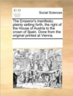 The Emperor's Manifesto; Plainly Setting Forth, the Right of the House of Austria to the Crown of Spain. Done from the Original Printed at Vienna. - Book