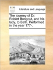 The Journey of Dr. Robert Bongout, and His Lady, to Bath. Performed in the Year 177-. - Book