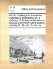 A Bold Challenge to the Whole Colledge of Physicians : Or, a Defence of Those Practitioners in Physick Commonly Call'd Quacks, Namely Dr. M---Tin, Dr. M---Re ... - Book