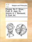 Elegies. by C. Shaw, -. Pratt, R. Jago, Dr. Wolcot, A. L. Barbauld, G. Dyer, &C. - Book
