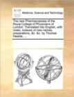 The New Pharmacopoeia of the Royal College of Physicians of London. Translated Into English, with Notes, Indexes of New Names, Preparations, &C. &C. by Thomas Healde, ... - Book