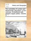 The Curiosities of London and Westminster Described. in Four Volumes. Embellished with Elegant Copper Plates. Volume III. ... - Book