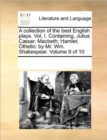 A collection of the best English plays. Vol. I. Containing, Julius Caesar; Macbeth; Hamlet; Othello : by Mr. Wm. Shakespear. Volume 9 of 10 - Book