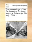 The Proceedings of the Parliament of Scotland : Begun at Edinburgh, 6th May, 1703. ... - Book