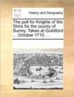The Poll for Knights of the Shire for the County of Surrey. Taken at Guildford ... October 1710. ... - Book