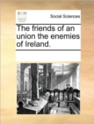 The Friends of an Union the Enemies of Ireland. - Book