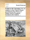 A Letter to Mr. Secretary V-N, in Relation to the French King's Proclaiming the Prince of Wales King of England, Scotland and Ireland. ... - Book