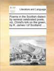 Poems in the Scottish Dialect by Several Celebrated Poets, Viz. Christ's Kirk on the Green, by K. James I of Scotland. ... - Book