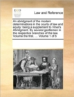 An Abridgment of the Modern Determinations in the Courts of Law and Equity : Being a Supplement to Viner's Abridgment. by Several Gentlemen in the Respective Branches of the Law. Volume the First. ... - Book