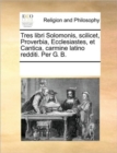 Tres Libri Solomonis, Scilicet, Proverbia, Ecclesiastes, Et Cantica, Carmine Latino Redditi. Per G. B. - Book