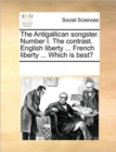 The Antigallican Songster. Number I. the Contrast. English Liberty ... French Liberty ... Which Is Best? - Book