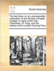 The Last Blow : Or, an Unanswerable Vindication of the Society of Exeter College. in Reply to the Vice-Chancellor, Dr. King, and the Writers of the London Evening Post. - Book