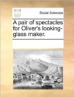 A Pair of Spectacles for Oliver's Looking-Glass Maker. - Book