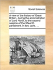 A View of the History of Great-Britain, During the Administration of Lord North, to the Second Session of the Fifteenth Parliament. in Two Parts. ... - Book