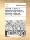 Thoughts on the Law of Forfeiture and Parliamentary Attainder for High Treason, as Applying to the Bill Now Depending in Parliament. - Book
