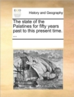 The State of the Palatines for Fifty Years Past to This Present Time. ... - Book