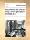 Instructions for Officers Who Survey Printers of Callicoe, &C. - Book