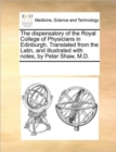 The Dispensatory of the Royal College of Physicians in Edinburgh. Translated from the Latin, and Illustrated with Notes, by Peter Shaw, M.D. - Book