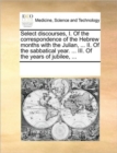 Select Discourses, I. of the Correspondence of the Hebrew Months with the Julian, ... II. of the Sabbatical Year. ... III. of the Years of Jubilee, ... - Book