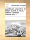 Agatha; Or, a Narrative of Recent Events. a Novel, in Three Volumes. ... Volume 1 of 3 - Book