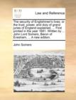 The Security of Englishmen's Lives : Or the Trust, Power, and Duty of Grand Juries of England Explained, ... First Printed in the Year 1681. Written by ... John Lord Somers, Baron of Evesham, ... a Ne - Book